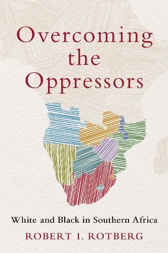 Overcoming The Oppressors White And Black In Southern Africa 1st Edition Robert I Rotberg