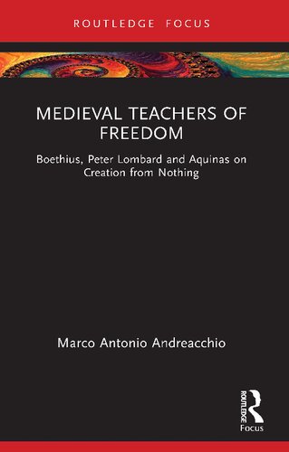Medieval Teachers Of Freedom Boethius Peter Lombard And Aquinas On Creation From Nothing 1st Edition Marco Antonio Andreacchio
