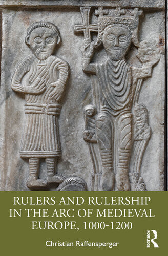 Rulers And Rulership In The Arc Of Medieval Europe 10001200 1st Edition Christian Raffensperger
