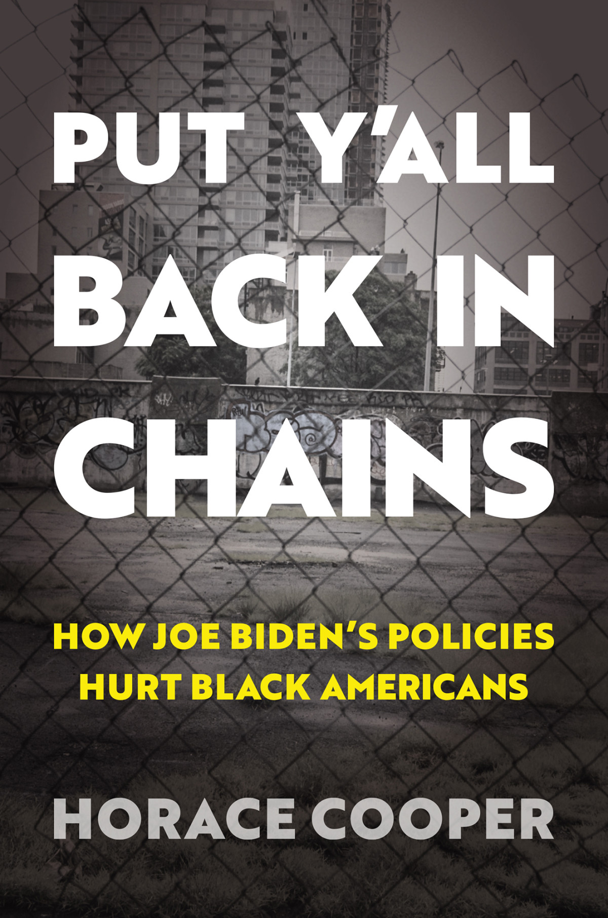 Put Yall Back In Chains How Joe Bidens Policies Hurt Black Americans Horace Cooper