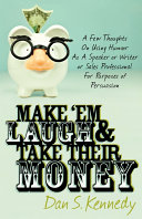 Make Em Laugh Take Their Money A Few Thoughts On Using Humor As A Speaker Or Writer Or Sales Professional For Purposes Of Persuasion Dan S Kennedy