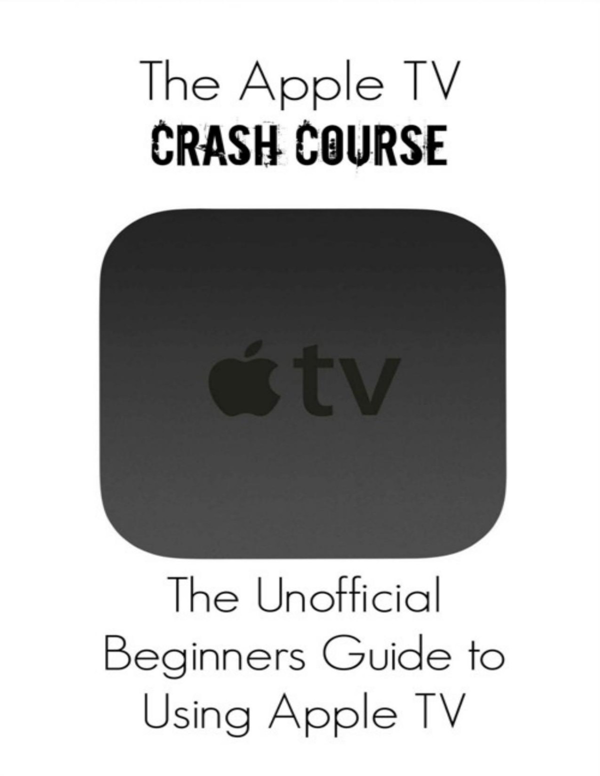The Apple Tv Crash Course The Unofficial Beginners Guide To Using Apple Tv Thomas Belle