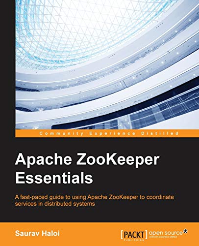 Apache Zookeeper Essentials A Fastpaced Guide To Using Apache Zookeeper To Coordinate Services In Distributed Systems 1st Edition Saurav Haloi