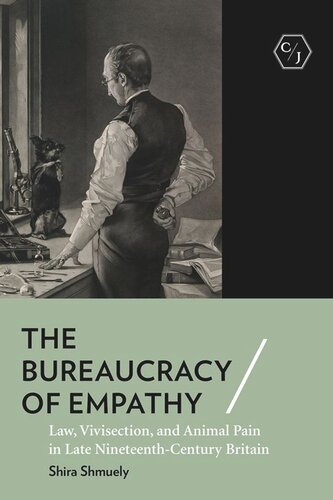 The Bureaucracy Of Empathy Law Vivisection And Animal Pain In Late Nineteenthcentury Britain Shira Shmuely
