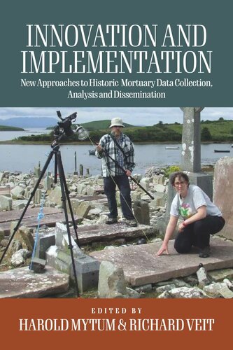 Innovation And Implementation Critical Reflections On New Approaches To Historic Mortuary Data Collection Analysis And Dissemination Richard Veit