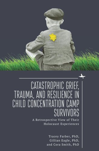 Catastrophic Grief Trauma And Resilience In Child Concentration Camp Survivors A Retrospective View Of Their Holocaust Experiences Tracey Rori Farber Gillian Eagle Cora Smith