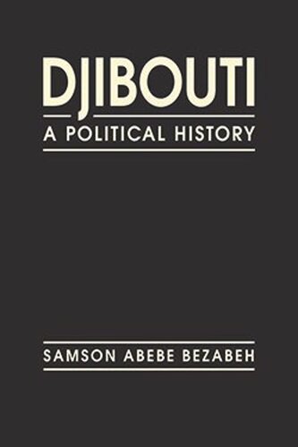 Djibouti A Political History Samson Abebe Bezabeh