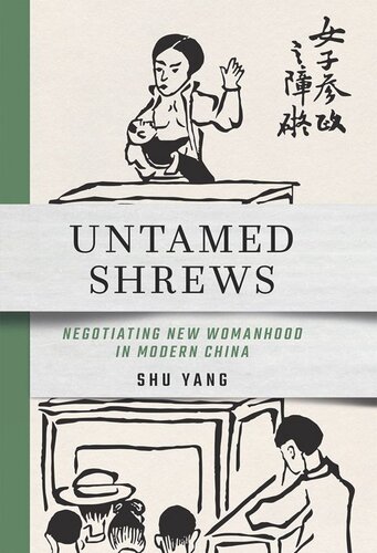 Untamed Shrews Negotiating New Womanhood In Modern China Shu Yang