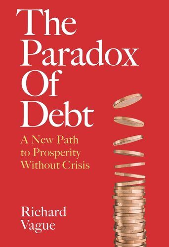 The Paradox Of Debt A New Path To Prosperity Without Crisis Richard Vague