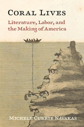 Coral Lives Literature Labor And The Making Of America Michele Currie Navakas