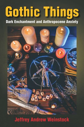 Gothic Things Dark Enchantment And Anthropocene Anxiety Jeffrey Andrew Weinstock