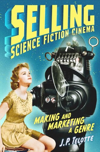 Selling Science Fiction Cinema Making And Marketing A Genre J P Telotte