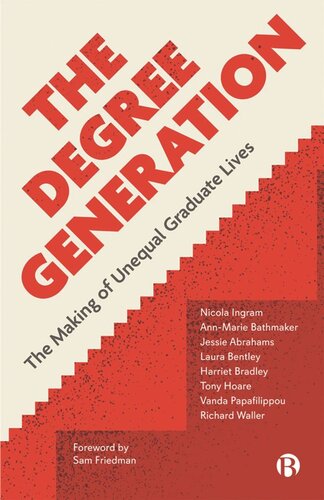 The Degree Generation The Making Of Unequal Graduate Lives Nicola Ingram Annmarie Bathmaker Jessie Abrahams Laura Bentley Harriet Bradley Tony Hoare Vanda Papafilippou Richard Waller