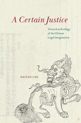 A Certain Justice Toward An Ecology Of The Chinese Legal Imagination Haiyan Lee