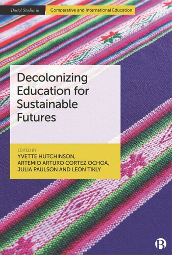 Decolonizing Education For Sustainable Futures Yvette Hutchinson Editor Artemio Arturo Cortez Ochoa Editor Julia Paulson Editor Leon Tikly Editor