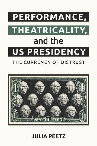 Performance Theatricality And The Us Presidency The Currency Of Distrust 1st Edition Julia Peetz