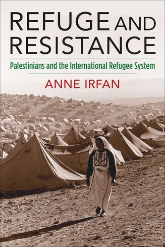 Refuge And Resistance Palestinians And The International Refugee System Anne Irfan