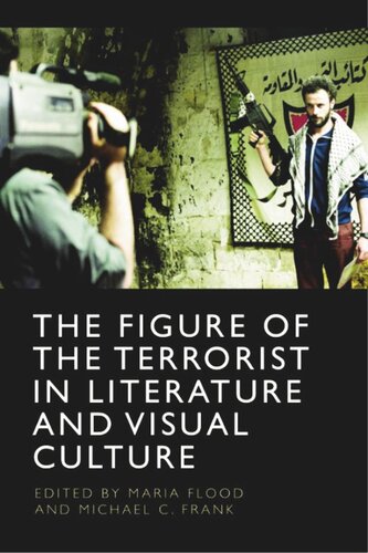 The Figure Of The Terrorist In Literature And Visual Culture Edited By Maria Flood And Michael C Frank