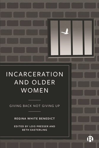 Incarceration And Older Women Giving Back Not Giving Up Regina Benedict Editor Lois Presser Editor Beth Easterling Editor