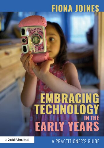 Embracing Technology In The Early Years A Practitioners Guide Fiona Jones