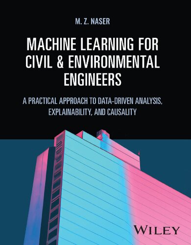 Machine Learning For Civil And Environmental Engineers A Practical Approach To Datadriven Analysis Explainability And Causality M Z Naser
