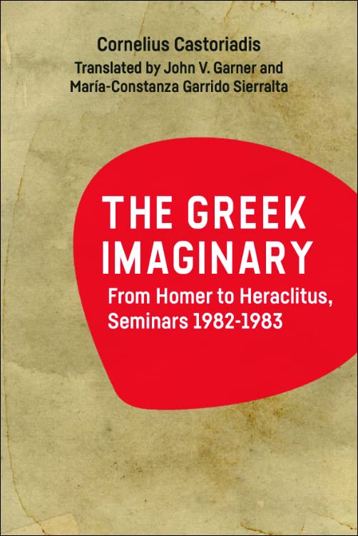 The Greek Imaginary From Homer To Heraclitus Seminars 19821983 Cornelius Castoriadis