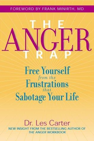 The Anger Trap Free Yourself From The Frustrations That Sabotage Your Life Les Carter