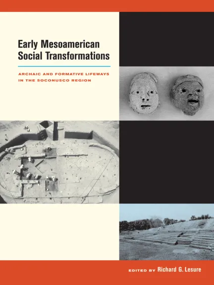 Early Mesoamerican Social Transformations Archaic And Formative Lifeways In The Soconusco Region Richard G Lesure