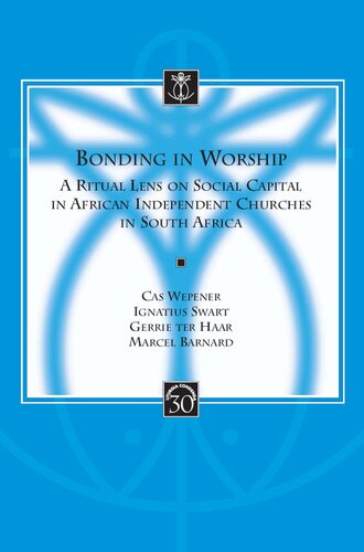 Bonding In Worship A Ritual Lens On Social Capital In African Independent Churches In South Africa 1st Edition Ignatius Swart Cas Wepener Marcel Barnard Gerrie Ter Haar
