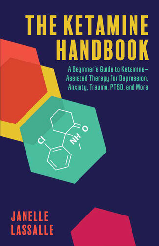 The Ketamine Handbook A Beginners Guide To Ketamine Assisted Therapy For Depression Anxiety Trauma Ptsd And More 1st Edition Lassalle