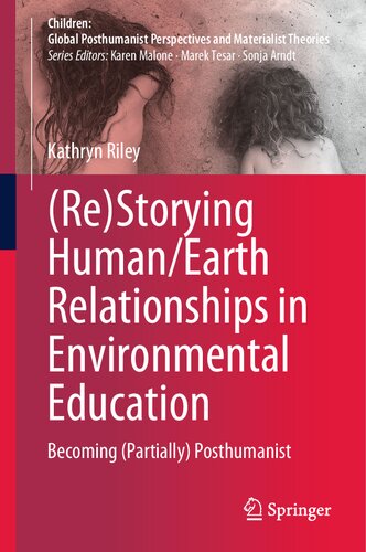 Restorying Humanearth Relationships In Environmental Education Becoming Partially Posthumanist Kathryn Riley