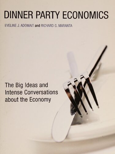 Dinner Party Economics The Big Ideas And Intense Conversations About The Economy 1st Edition Eveline J Adomait Richard G Maranta