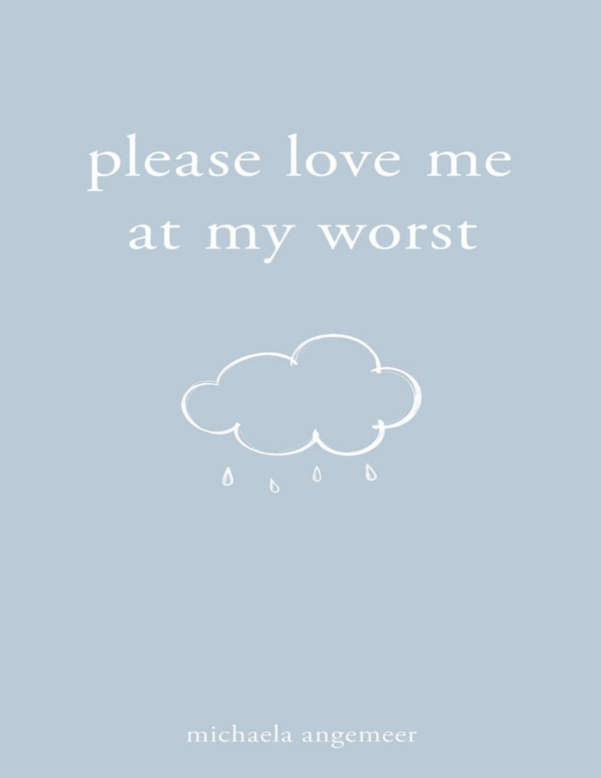 Please Love Me At My Worst Michaela Angemeer