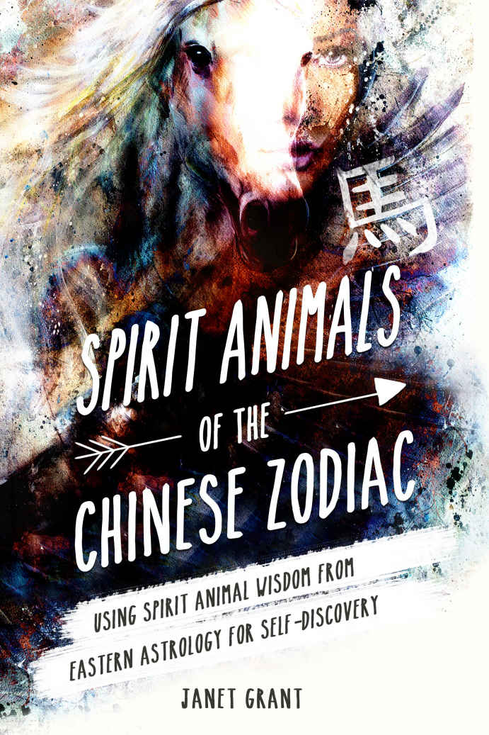Spirit Animals Of The Chinese Zodiac Using Spirit Animal Wisdom From Eastern Astrology For Selfdiscovery Janet Grant