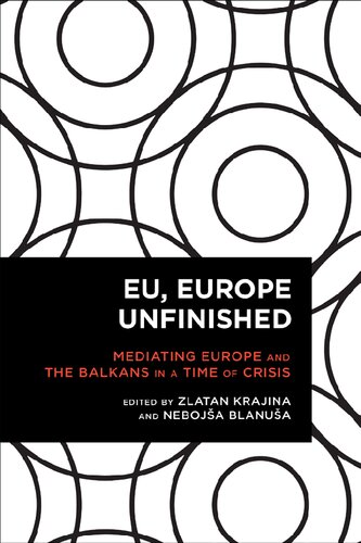 Eu Europe Unfinished Mediating Europe And The Balkans In A Time Of Crisis Zlatan Krajina