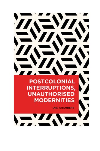 Postcolonial Interruptions Unauthorised Modernities 1st Edition Iain Chambers