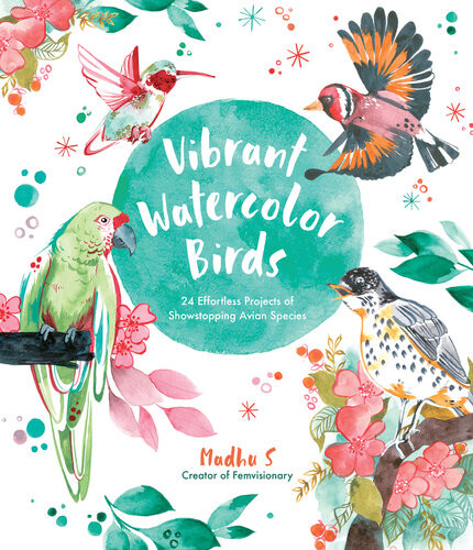 Vibrant Watercolor Birds 24 Effortless Projects Of Showstopping Avian Species Madhu S