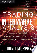 Trading With Intermarket Analysis A Visual Approach To Beating The Financial Markets Using Exchangetraded Funds 1st Edition John J Murphy