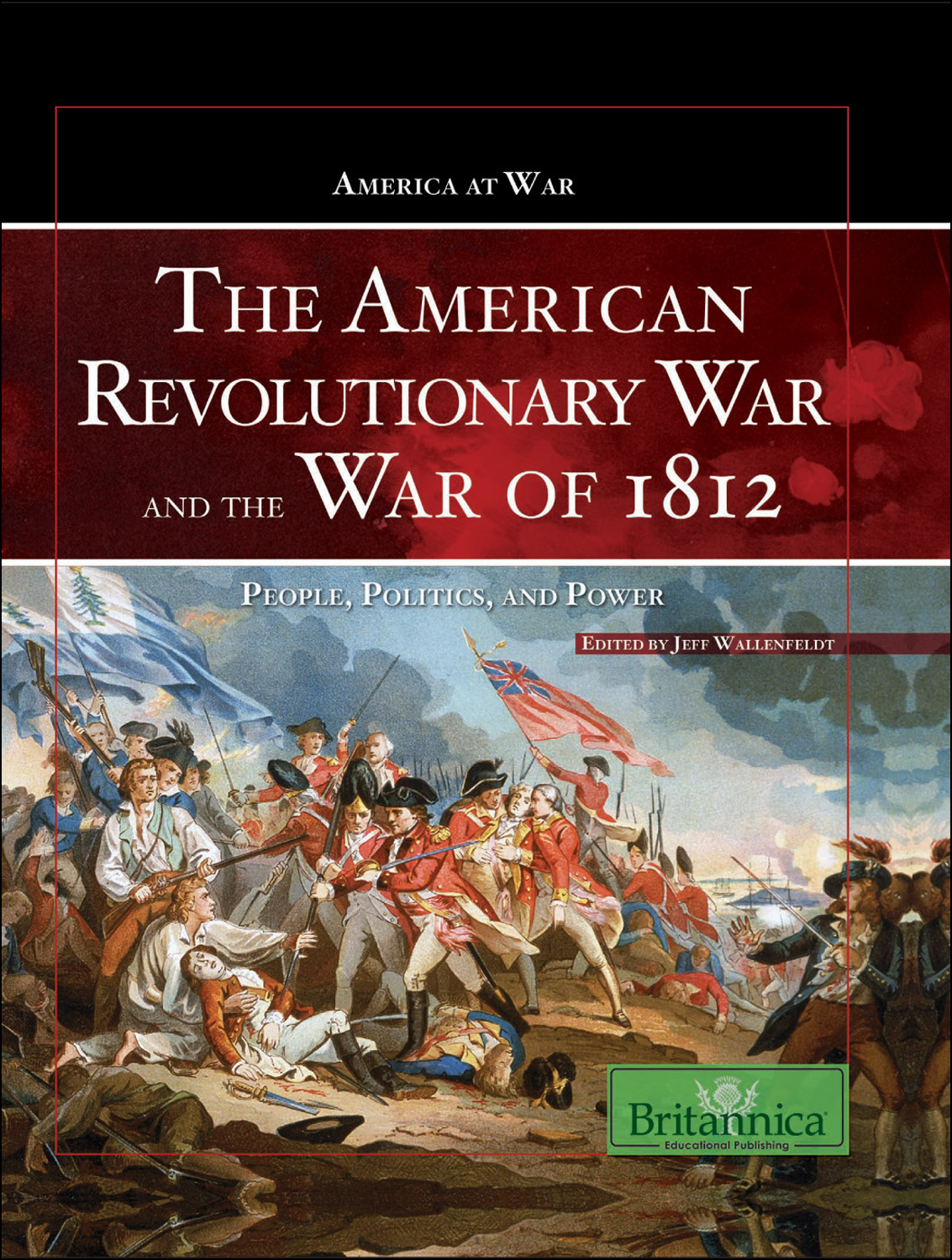 The American Revolutionary War And The War Of 1812 People Politics And Power Jeff Wallenfeldt