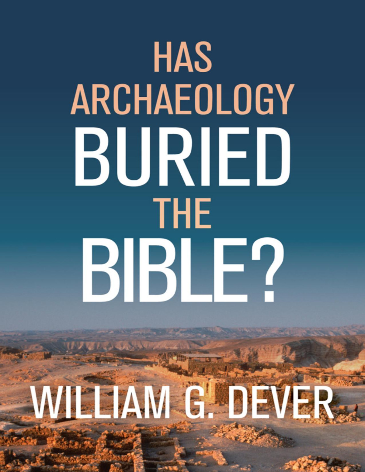 Has Archaeology Buried The Bible William G Dever
