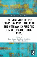 The Genocide Of The Christian Populations In The Ottoman Empire And Its Aftermath 19081923 1st Edition Taner Akam