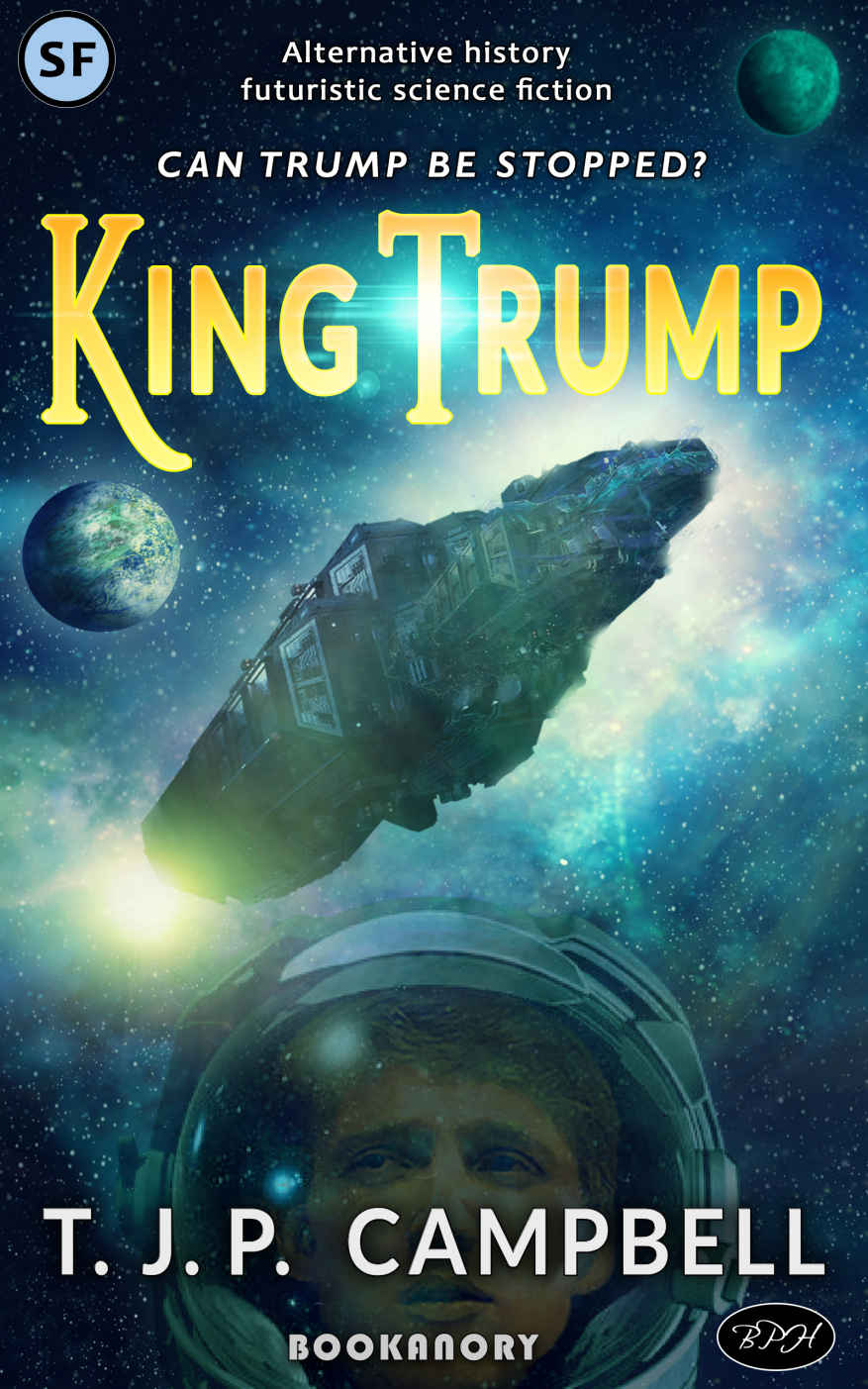 King Trump A Scifi Spaceopera Firstcontact Novel Tjp Campbell