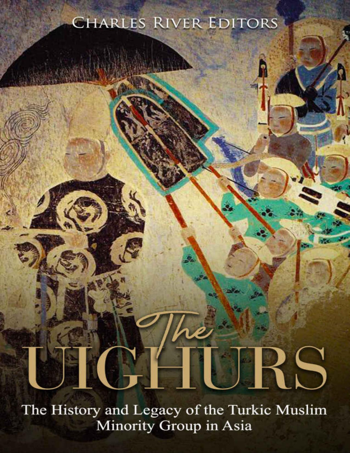 The Uighurs The History And Legacy Of The Turkic Muslim Minority Group In Asia Charles River Editors