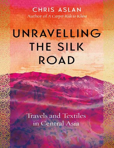 Unravelling The Silk Road Travels And Textiles In Central Asia Chris Aslan