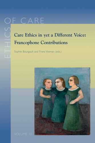 Care Ethics In Yet A Different Voice Francophone Contributions Ethics Of Care 1st Edition F Vosman Editor