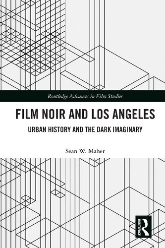 Film Noir And Los Angeles Urban History And The Dark Imaginary Sean W Maher