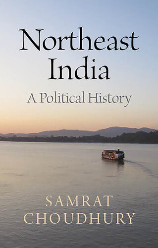 Northeast India A Political History 1st Edition Samrat Choudhury