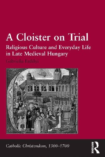 A Cloister On Trial Religious Culture And Everyday Life In Late Medieval Hungary Reprint Gabriella Erdlyi