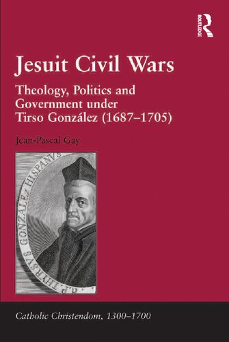 Jesuit Civil Wars Theology Politics And Government Under Tirso Gonzlez 16871705 Reprint Jeanpascal Gay