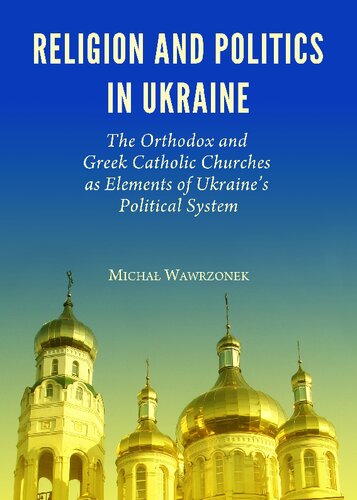Religion And Politics In Ukraine The Orthodox And Greek Catholic Churches As Elements Of Ukraines Political System Michal Wawrzonek